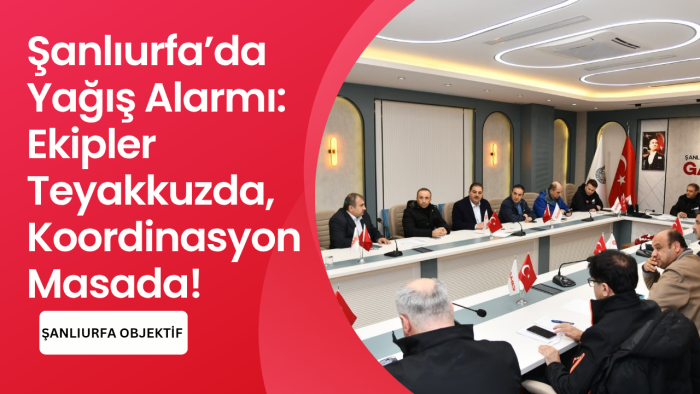 Şanlıurfa’da Yağış Alarmı: Ekipler Teyakkuzda, Koordinasyon Masada!